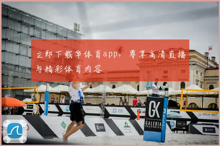 立即下载华体育app，尊享高清直播与精彩体育内容