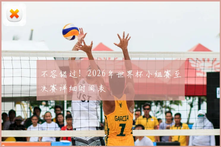 不容错过！2026年世界杯小组赛至决赛详细时间表