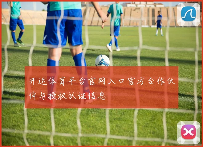 开运体育平台官网入口官方合作伙伴与授权认证信息