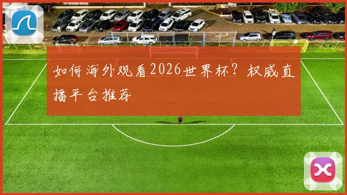 如何海外观看2026世界杯？权威直播平台推荐