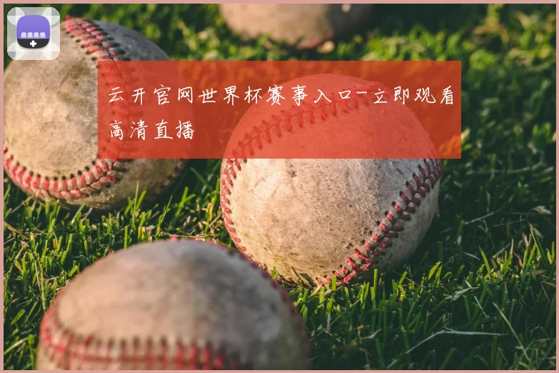 云开官网世界杯赛事入口-立即观看高清直播